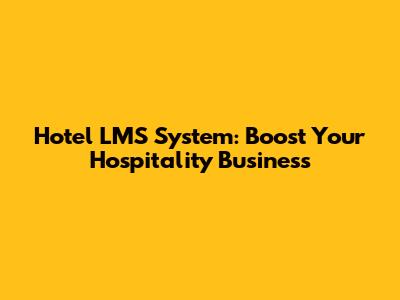 Hotel LMS System: Boost Your Hospitality Business