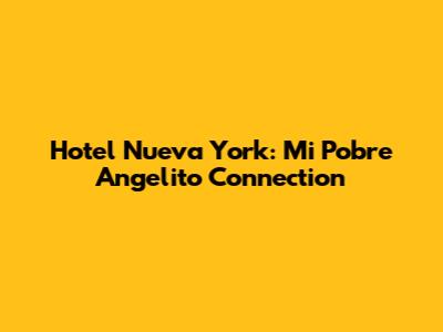 Hotel Nueva York: Mi Pobre Angelito Connection