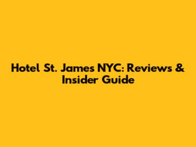 Hotel St. James NYC: Reviews & Insider Guide