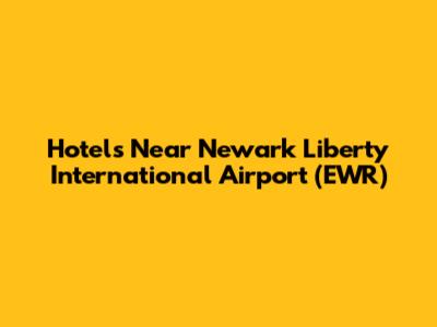 Hotels Near Newark Liberty International Airport (EWR)