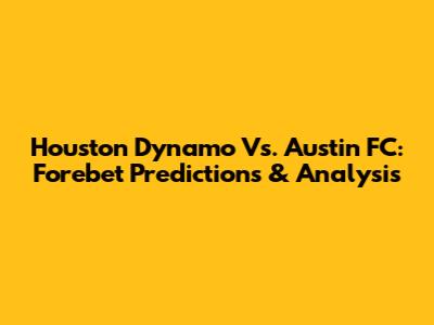Houston Dynamo Vs. Austin FC: Forebet Predictions & Analysis