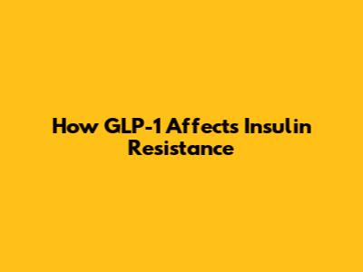 How GLP-1 Affects Insulin Resistance