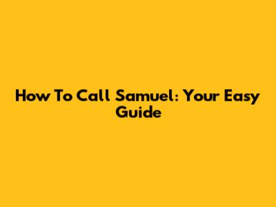 How To Call Samuel: Your Easy Guide
