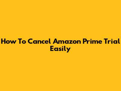 How To Cancel Amazon Prime Trial Easily