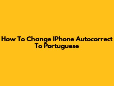How To Change IPhone Autocorrect To Portuguese