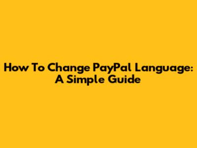 How To Change PayPal Language: A Simple Guide