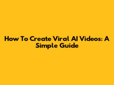 How To Create Viral AI Videos: A Simple Guide