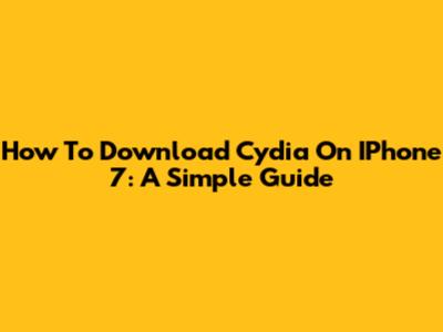 How To Download Cydia On IPhone 7: A Simple Guide