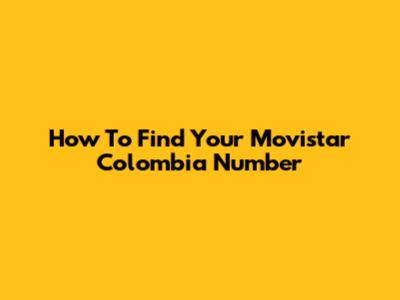How To Find Your Movistar Colombia Number