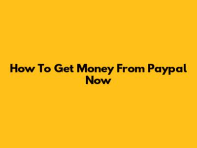 How To Get Money From Paypal Now