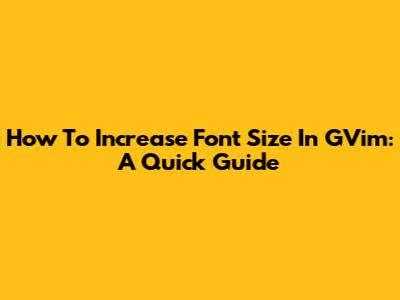 How To Increase Font Size In GVim: A Quick Guide