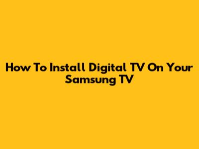 How To Install Digital TV On Your Samsung TV