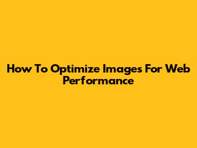 How To Optimize Images For Web Performance
