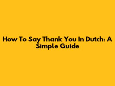 How To Say Thank You In Dutch: A Simple Guide