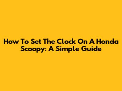 How To Set The Clock On A Honda Scoopy: A Simple Guide