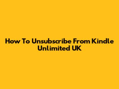 How To Unsubscribe From Kindle Unlimited UK