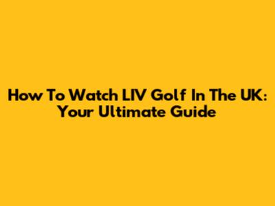 How To Watch LIV Golf In The UK: Your Ultimate Guide