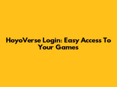 HoyoVerse Login: Easy Access To Your Games