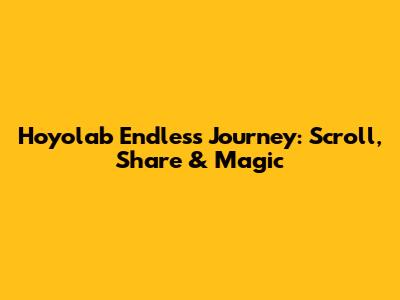Hoyolab Endless Journey: Scroll, Share & Magic
