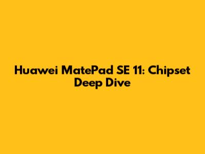 Huawei MatePad SE 11: Chipset Deep Dive