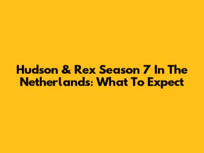 Hudson & Rex Season 7 In The Netherlands: What To Expect