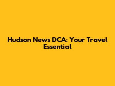 Hudson News DCA: Your Travel Essential