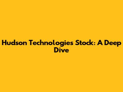Hudson Technologies Stock: A Deep Dive