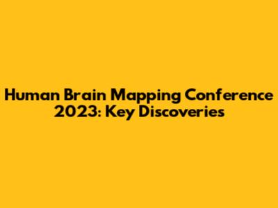 Human Brain Mapping Conference 2023: Key Discoveries