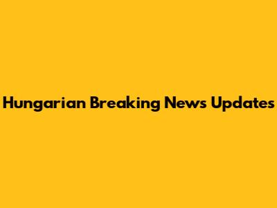 Hungarian Breaking News Updates