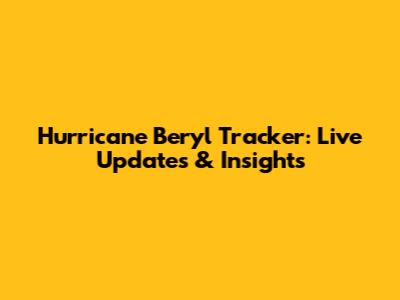 Hurricane Beryl Tracker: Live Updates & Insights