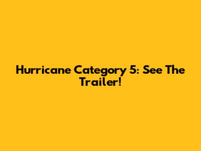 Hurricane Category 5: See The Trailer!