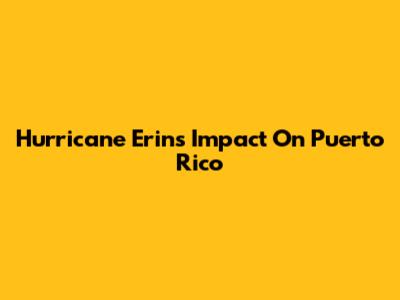 Hurricane Erin's Impact On Puerto Rico