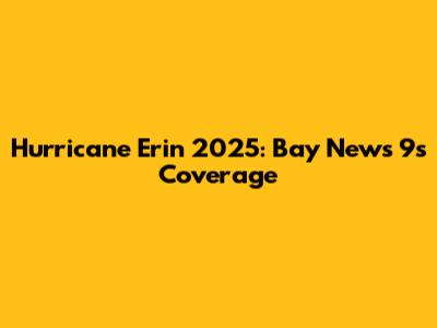 Hurricane Erin 2025: Bay News 9's Coverage