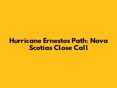 Hurricane Ernesto's Path: Nova Scotia's Close Call