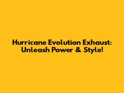 Hurricane Evolution Exhaust: Unleash Power & Style!