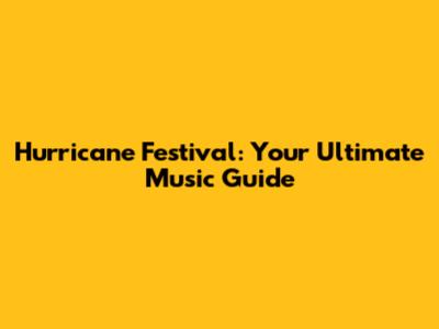 Hurricane Festival: Your Ultimate Music Guide