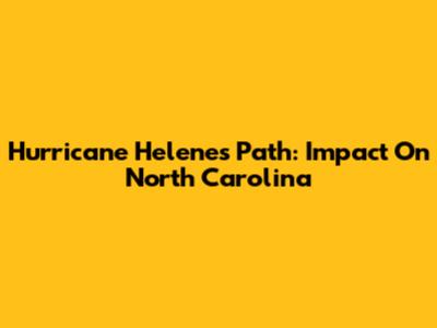Hurricane Helene's Path: Impact On North Carolina