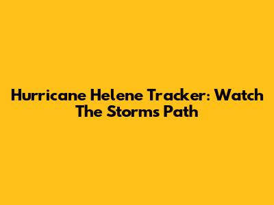Hurricane Helene Tracker: Watch The Storm's Path