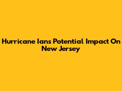 Hurricane Ian's Potential Impact On New Jersey