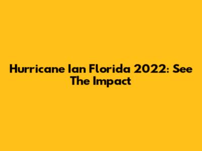 Hurricane Ian Florida 2022: See The Impact