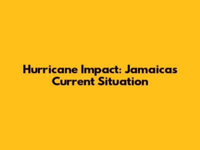 Hurricane Impact: Jamaica's Current Situation