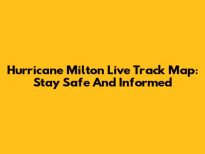 Hurricane Milton Live Track Map: Stay Safe And Informed