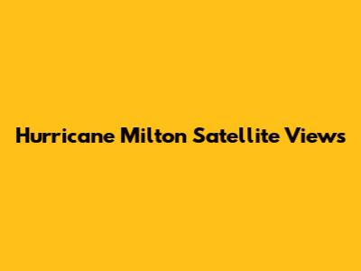 Hurricane Milton Satellite Views