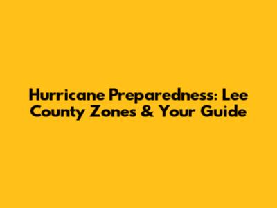 Hurricane Preparedness: Lee County Zones & Your Guide