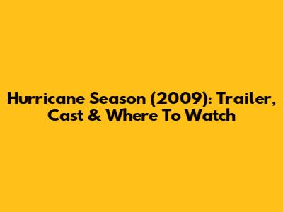Hurricane Season (2009): Trailer, Cast & Where To Watch