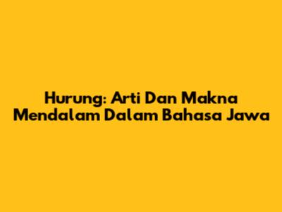 Hurung: Arti Dan Makna Mendalam Dalam Bahasa Jawa
