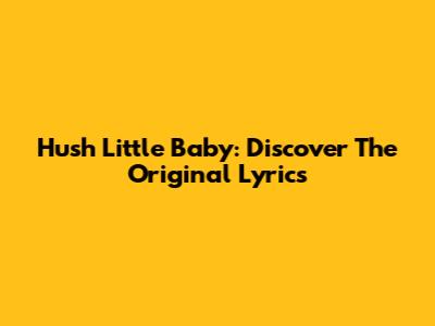 Hush Little Baby: Discover The Original Lyrics