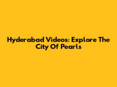 Hyderabad Videos: Explore The City Of Pearls