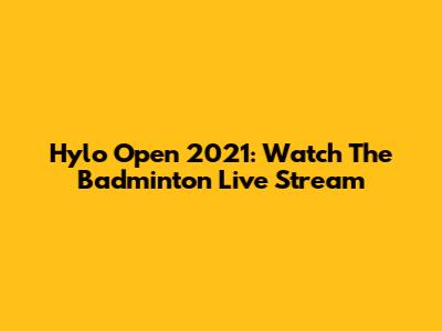 Hylo Open 2021: Watch The Badminton Live Stream