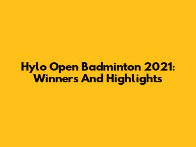 Hylo Open Badminton 2021: Winners And Highlights